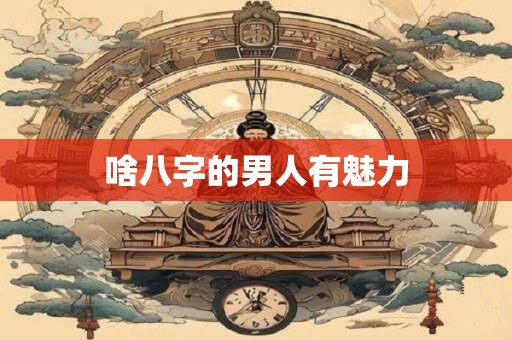 啥八字的男人有魅力