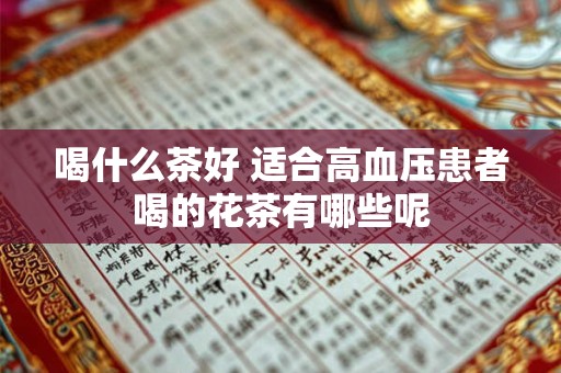 喝什么茶好 适合高血压患者喝的花茶有哪些呢
