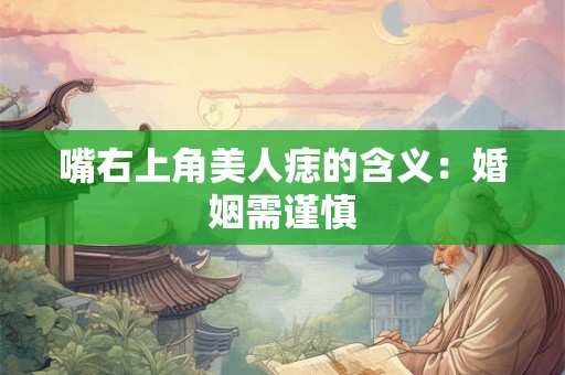 嘴右上角美人痣的含义：婚姻需谨慎