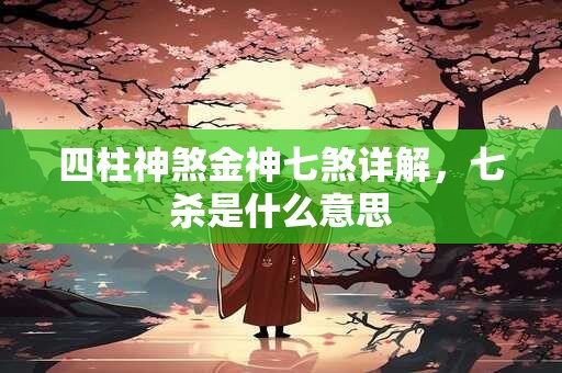 四柱神煞金神七煞详解，七杀是什么意思