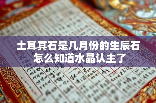 土耳其石是几月的生辰石 测算自己适合佩戴什么