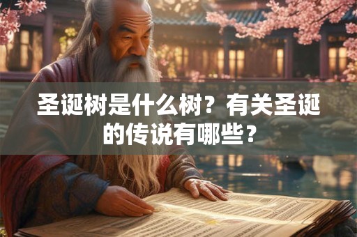 圣诞树是什么树？有关圣诞的传说有哪些？