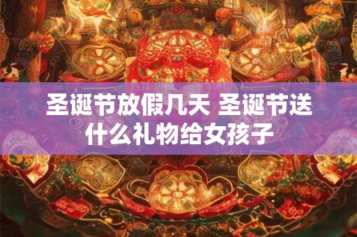 圣诞节放假吗，2025年圣诞节放假几天