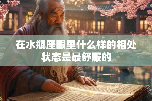 在水瓶座眼里什么样的相处状态是最舒服的