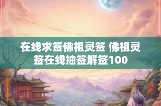 在线求签佛祖灵签 佛祖灵签在线抽签解签100