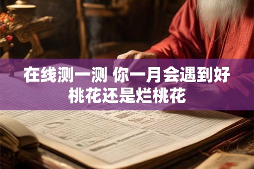 在线测一测 你一月会遇到好桃花还是烂桃花