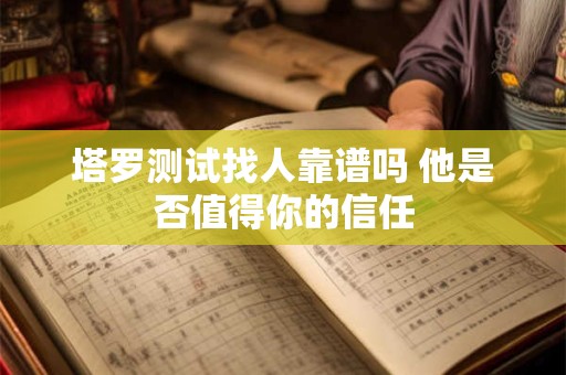 塔罗测试找人靠谱吗 他是否值得你的信任