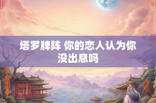 塔罗牌阵 你的思念能传达给心爱的人吗