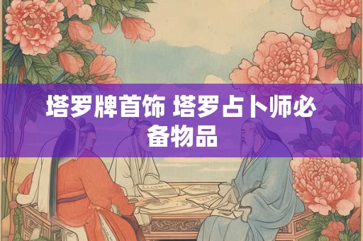 塔罗牌首饰 塔罗占卜师必备物品