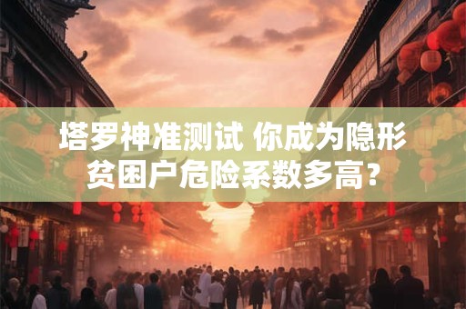 塔罗神准测试 你俩的爱情在何时会脆弱不堪呢？