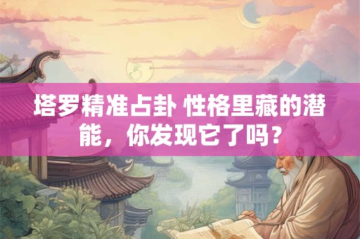 塔罗精准占卦 性格里藏的潜能，你发现它了吗？