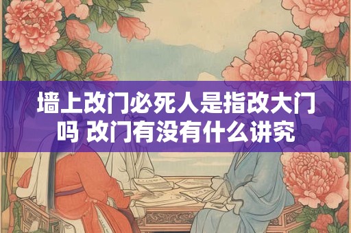 墙上改门必死人是指改大门吗 改门有没有什么讲究