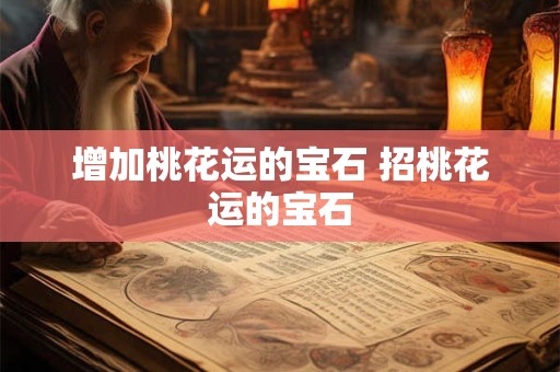 增加桃花运的宝石 招桃花运的宝石