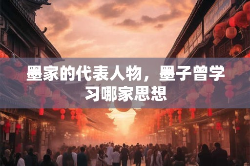 墨家文化-墨家思想,机关术,巨子及代表人物