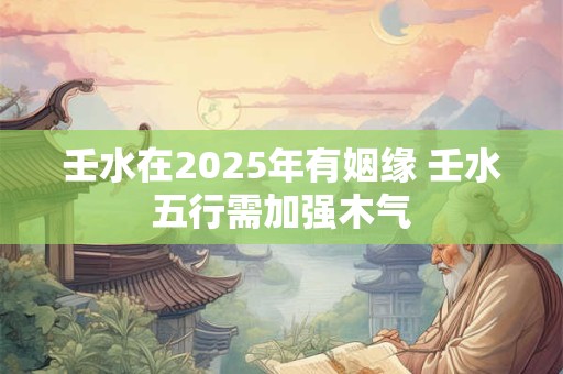 壬水和甲木谁的能力大 性格互补吗