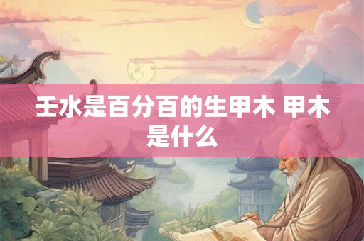壬水聪明还是癸水聪明 有什么性格特征