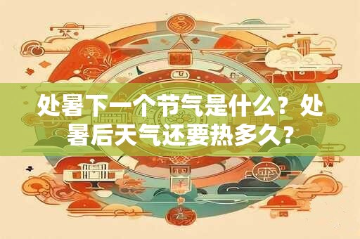 处暑下一个节气是什么？过后是什么节气？