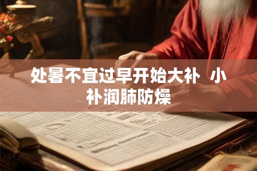 处暑不宜过早开始大补  小补润肺防燥
