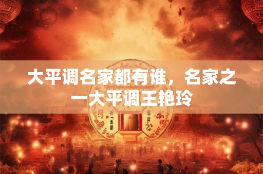 大平调名家都有谁，名家之一大平调王艳玲