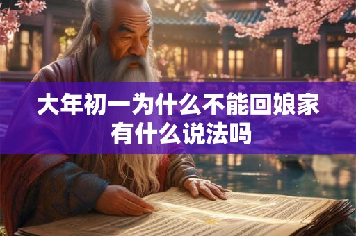 大年初一为什么不能回娘家 有什么说法吗