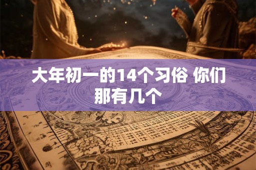 大年初一的14个习俗 你们那有几个