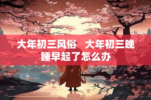 大年初三风俗回娘家 传统与现代的完美融合