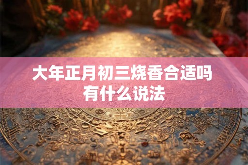 大年正月初三烧香合适吗 有什么说法
