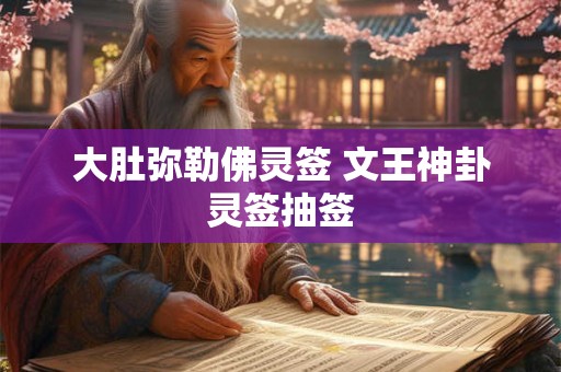 详细阅读:大肚弥勒佛灵签 文王神卦灵签抽签 大肚弥勒佛灵签 文王神卦灵签抽签