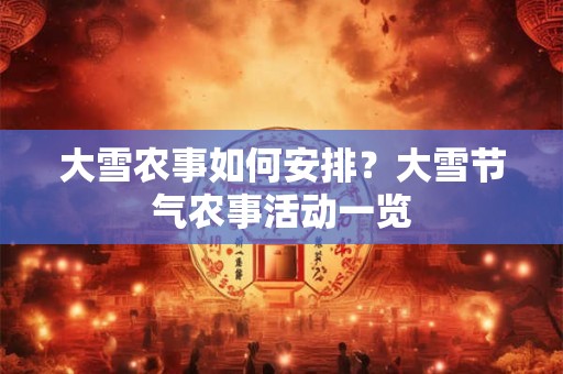 大雪农事如何安排？大雪节气农事活动一览
