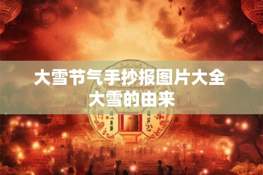 大雪节气手抄报图片大全 大雪的由来