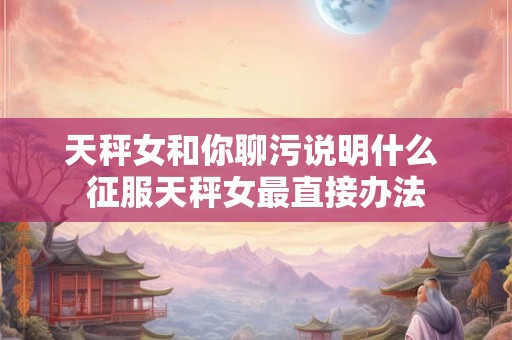 天秤女双鱼男缘分 天秤女和双鱼男是宿命