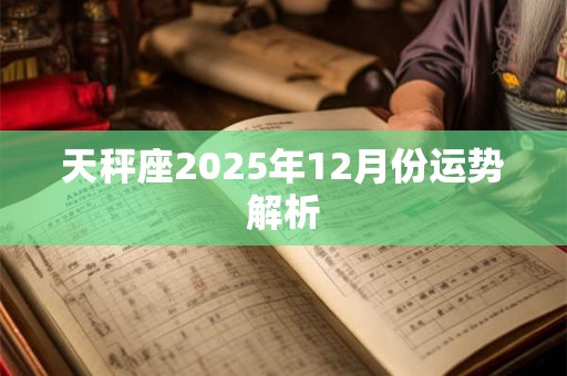天秤座2025年12月份运势解析