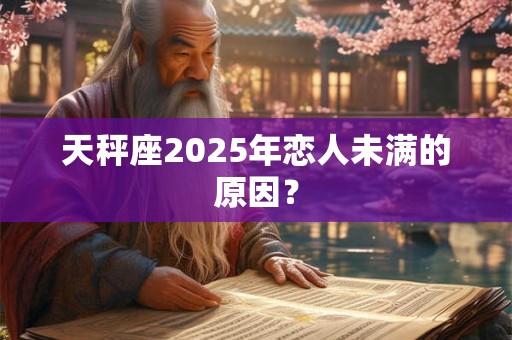天秤座2025年恋人未满的原因？