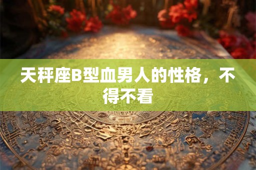 天秤座B型血男人的性格，不得不看