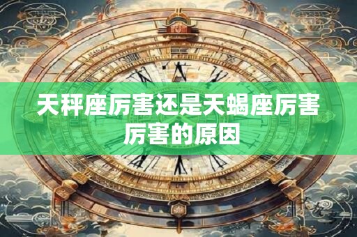 天秤座厉害还是天蝎座厉害 厉害的原因