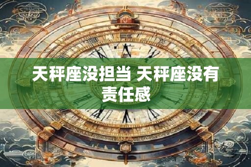 天秤座没担当 天秤座没有责任感