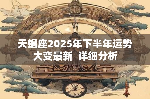 天蝎座2025年事业运势详解 能赚钱吗