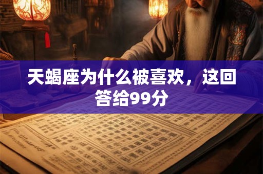 天蝎座为什么被喜欢，这回答给99分