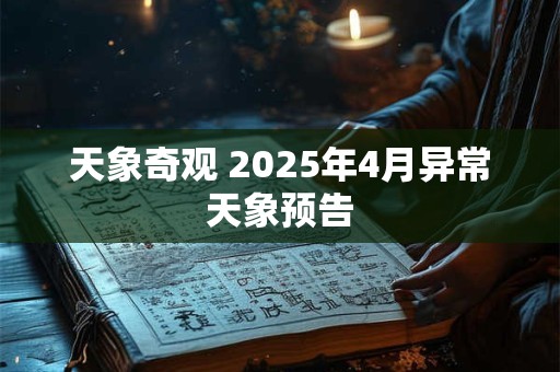天象奇观 2025年4月异常天象预告