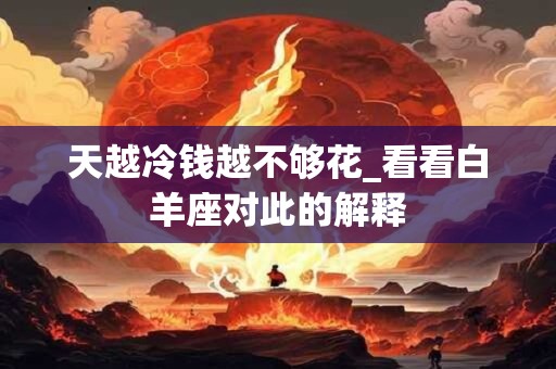 天越冷钱越不够花_看看狮子座对此的解释