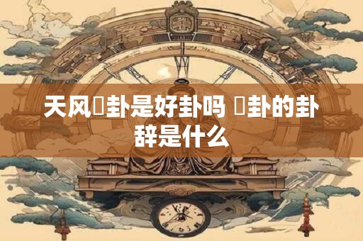 天风姤卦是好卦吗 传统解卦天风垢卦