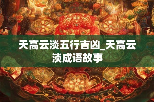 天高云淡五行吉凶_天高云淡成语故事