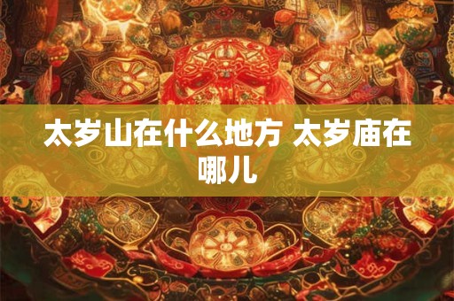 太岁山在什么地方 太岁庙在哪儿