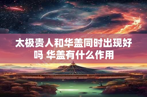 太极贵人在四柱的作用 吉星助力主大吉