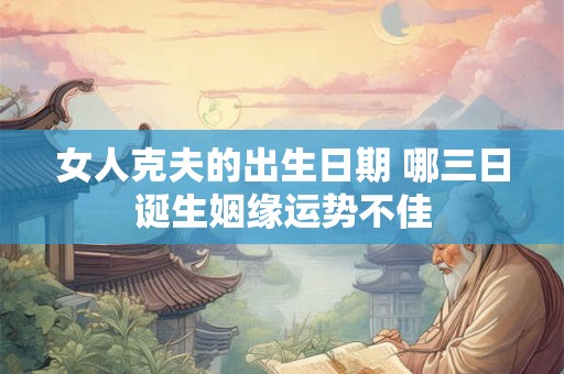 女人克夫的面相三大特征 什么样的面相克夫