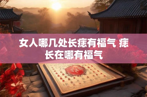 女人哪几处长痣有福气 痣长在哪有福气