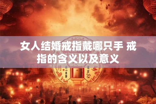 女人结婚戒指戴哪只手 戒指的含义以及意义