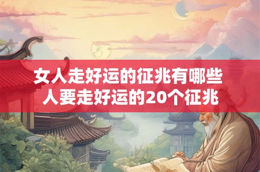女人走好运的征兆有哪些 人要走好运的20个征兆