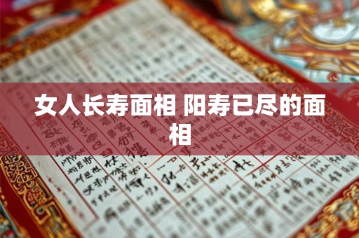 女人长寿面相 阳寿已尽的面相