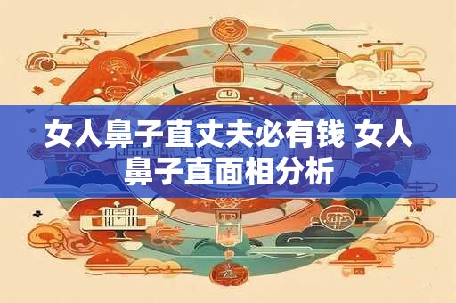女人鼻子直丈夫必有钱 女人鼻子直面相分析